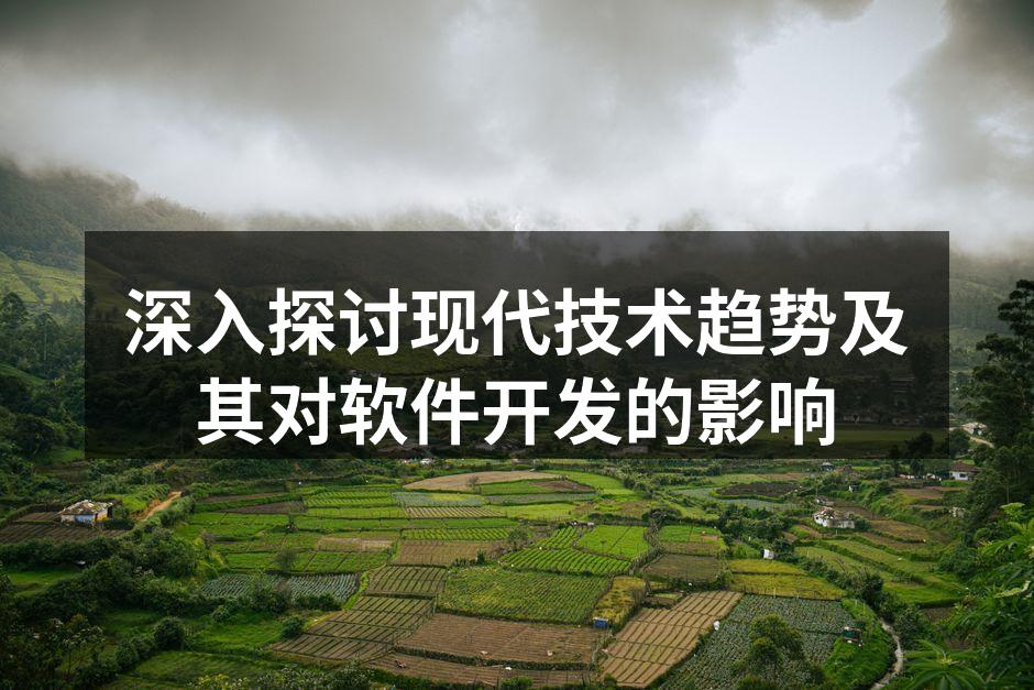 深入探讨现代技术趋势及其对软件开发的影响