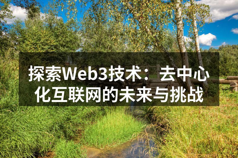 探索Web3技术:去中心化互联网的未来与
