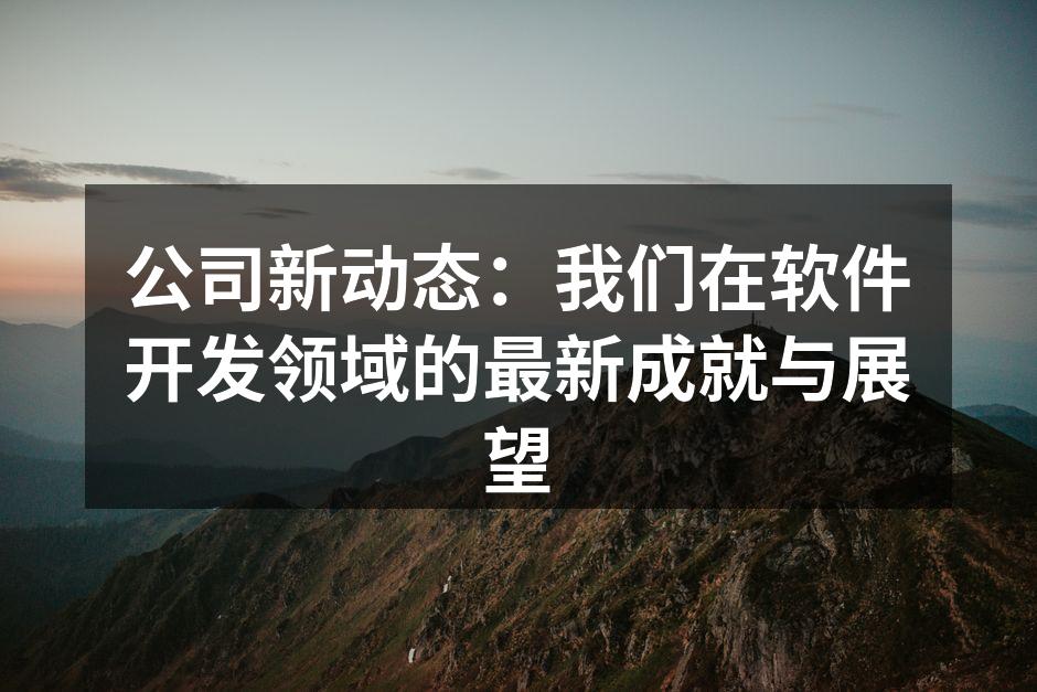 公司新动态:我们在软件开发领域的最新成就