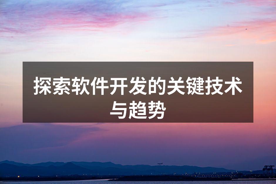 探索软件开发的关键技术与趋势